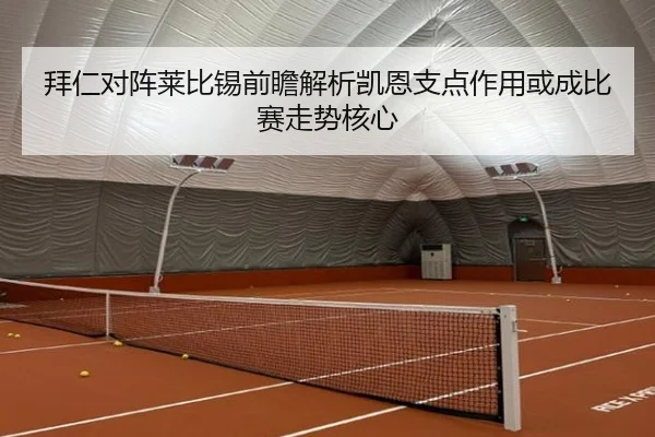 拜仁对阵莱比锡前瞻解析凯恩支点作用或成比赛走势核心