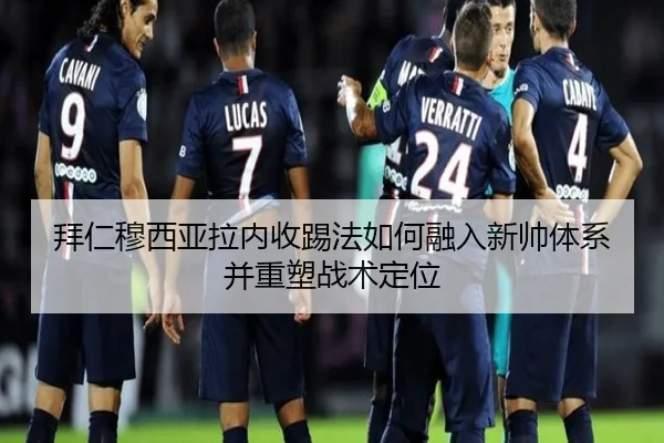 拜仁穆西亚拉内收踢法如何融入新帅体系并重塑战术定位
